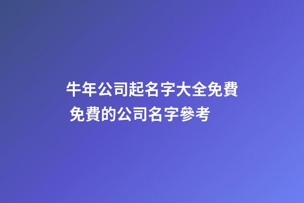 牛年公司起名字大全免費 免費的公司名字參考-第1張-公司起名-玄機派